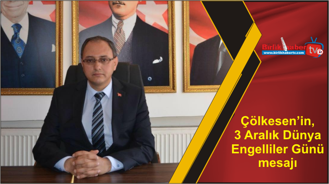 Çölkesen’in, 3 Aralık Dünya Engelliler Günü mesajı