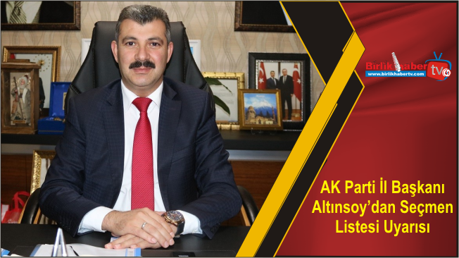 AK Parti İl Başkanı Altınsoy’dan Seçmen Listesi Uyarısı