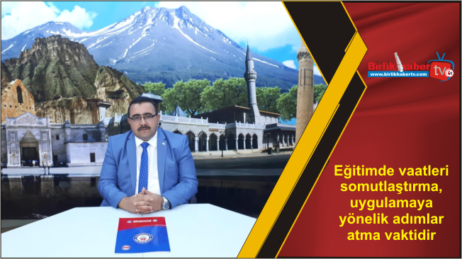 Eğitimde vaatleri somutlaştırma, uygulamaya yönelik adımlar atma vaktidir