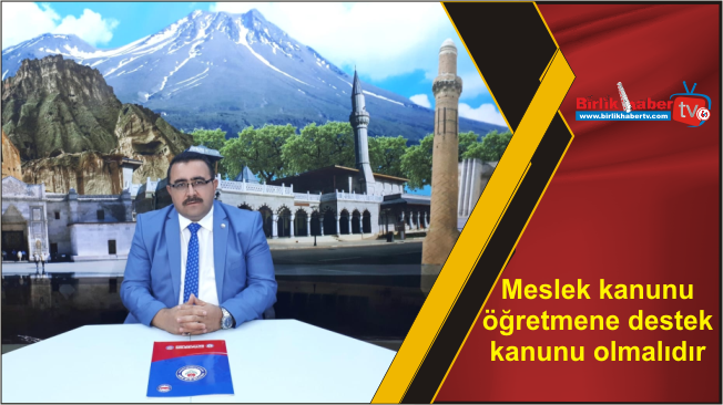 Meslek kanunu öğretmene destek kanunu olmalıdır