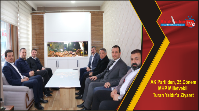 AK Parti’den, 25.Dönem MHP Milletvekili Turan Yaldır’a Ziyaret