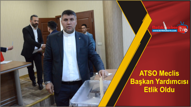 ATSO Meclis Başkan Yardımcısı Etlik Oldu