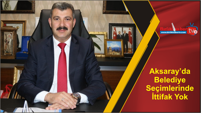 Aksaray’da Belediye Seçimlerinde İttifak Yok