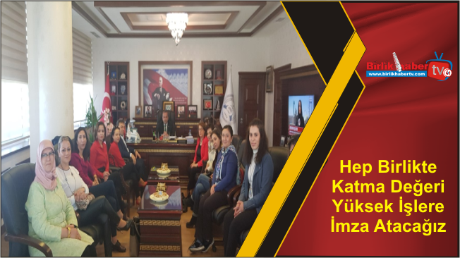 Hep Birlikte Katma Değeri Yüksek İşlere İmza Atacağız