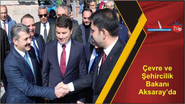 Çevre ve Şehircilik Bakanı Aksaray’da