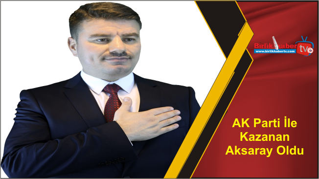 AK Parti İle Kazanan Aksaray Oldu