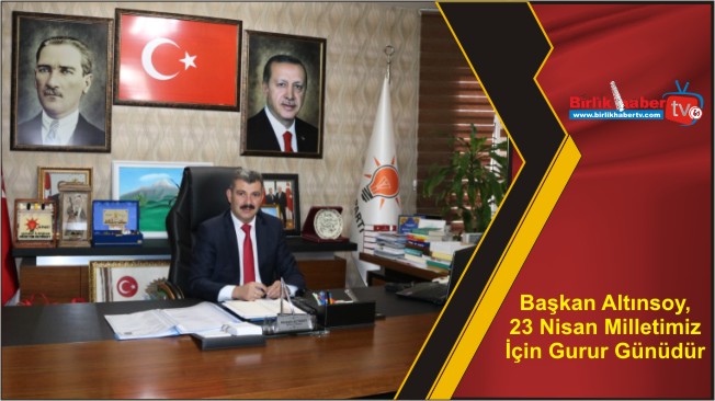 Başkan Altınsoy, 23 Nisan Milletimiz İçin Gurur Günüdür
