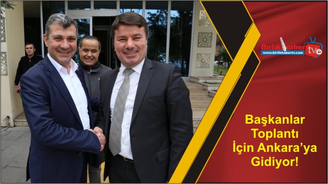 Başkanlar Toplantı İçin Ankara’ya Gidiyor!