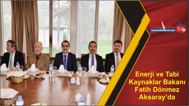 Enerji ve Tabi Kaynaklar Bakanı Fatih Dönmez Aksaray’da