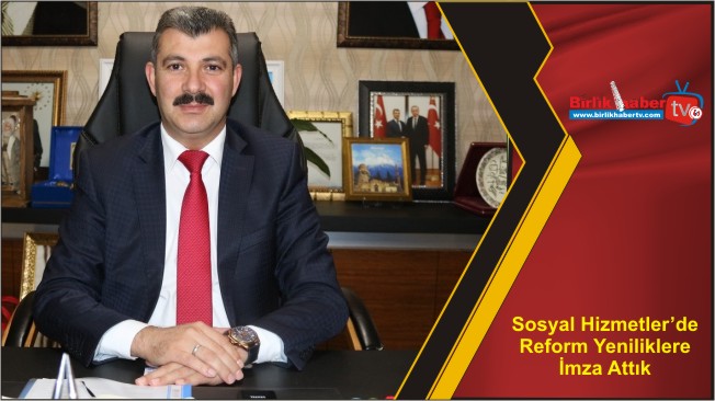 Sosyal Hizmetler’de Reform Yeniliklere İmza Attık
