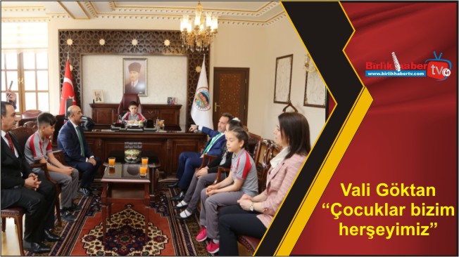 Vali Göktan “Çocuklar bizim herşeyimiz”