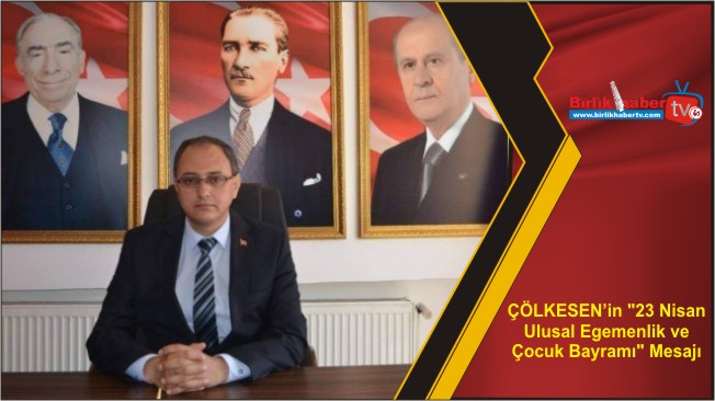 ÇÖLKESEN’in “23 Nisan Ulusal Egemenlik ve Çocuk Bayramı” Mesajı