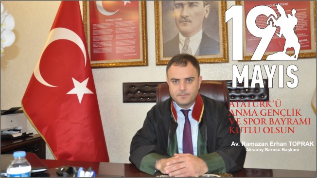 Aksaray Baro Başkanı Toprak’ın 19 Mayıs 1919 Atatürk’ü Anma Gençlik ve Spor Bayramı Kutlama Mesajı