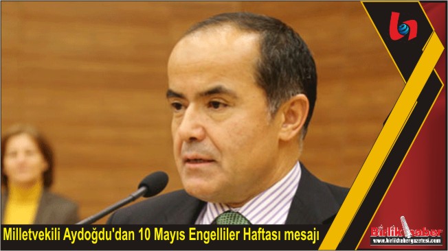 Milletvekili Aydoğdu’dan 10 Mayıs Engelliler Haftası mesajı