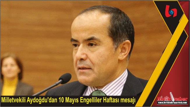 Milletvekili Aydoğdu’dan 10 Mayıs Engelliler Haftası mesajı