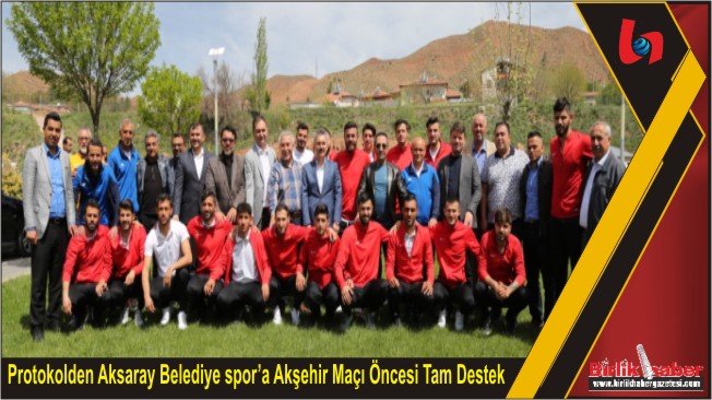 Protokolden Aksaray Belediye spor’a Akşehir Maçı Öncesi Tam Destek