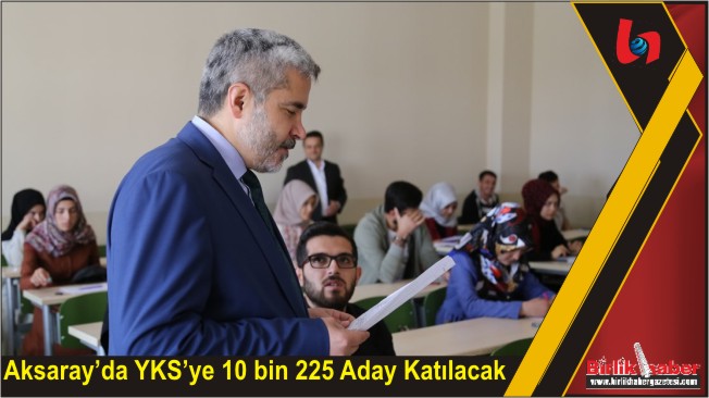 Aksaray’da YKS’ye 10 bin 225 Aday Katılacak