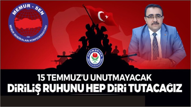 15 Temmuz’u unutmayacak, diriliş ruhunu hep diri tutacağız