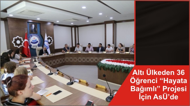 Altı Ülkeden 36 Öğrenci “Hayata Bağımlı” Projesi İçin ASÜ’de