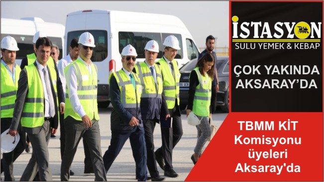 TBMM KİT Komisyonu üyeleri Aksaray’da
