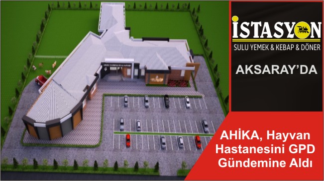 AHİKA, Hayvan Hastanesini GPD Gündemine Aldı