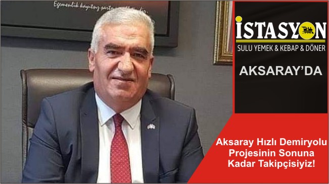 Aksaray Hızlı Demiryolu Projesinin Sonuna Kadar Takipçisiyiz!