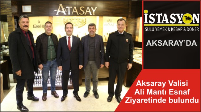 Aksaray Valisi Ali Mantı Esnaf Ziyaretinde bulundu