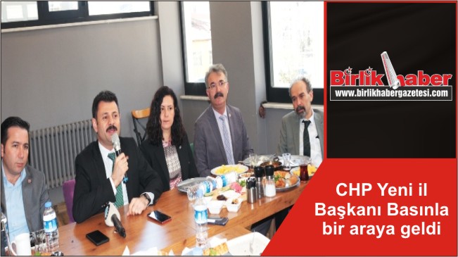 CHP Yeni il Başkanı Basınla bir araya geldi