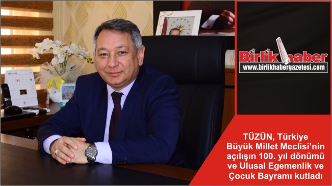 TÜZÜN, Türkiye Büyük Millet Meclisi’nin açılışın 100. yıl dönümü ve Ulusal Egemenlik ve Çocuk Bayramı kutladı