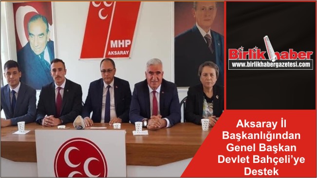MHP Aksaray İl Başkanlığından Genel Başkan Devlet Bahçeli’ye Destek