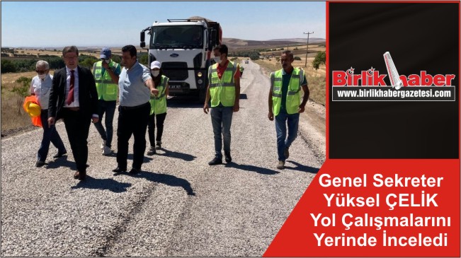 Genel Sekreter Yüksel ÇELİK Yol Çalışmalarını Yerinde İnceledi