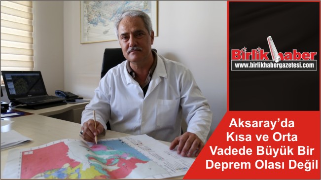 Aksaray’da Kısa ve Orta Vadede Büyük Bir Deprem Olası Değil
