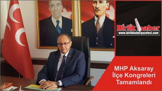 MHP Aksaray İlçe Kongreleri Tamamlandı