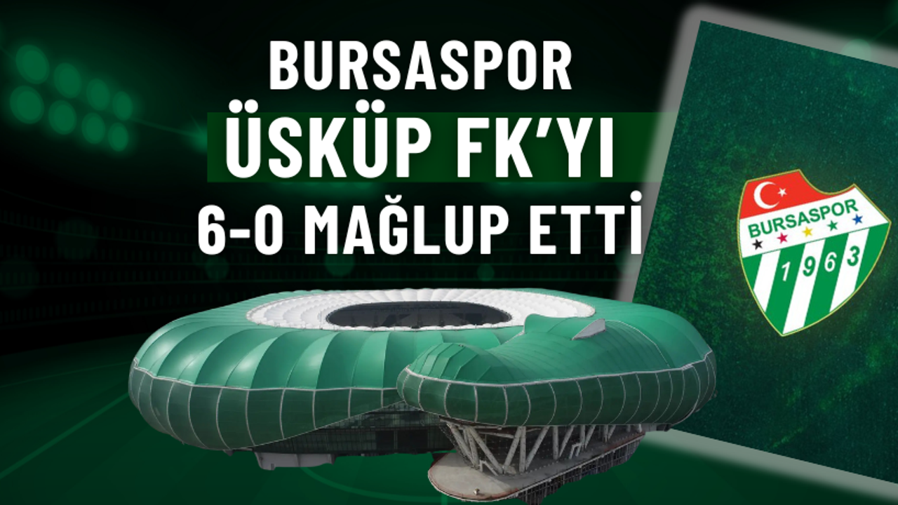 Bursaspor, Üsküp FK’yı 6-0 mağlup etti