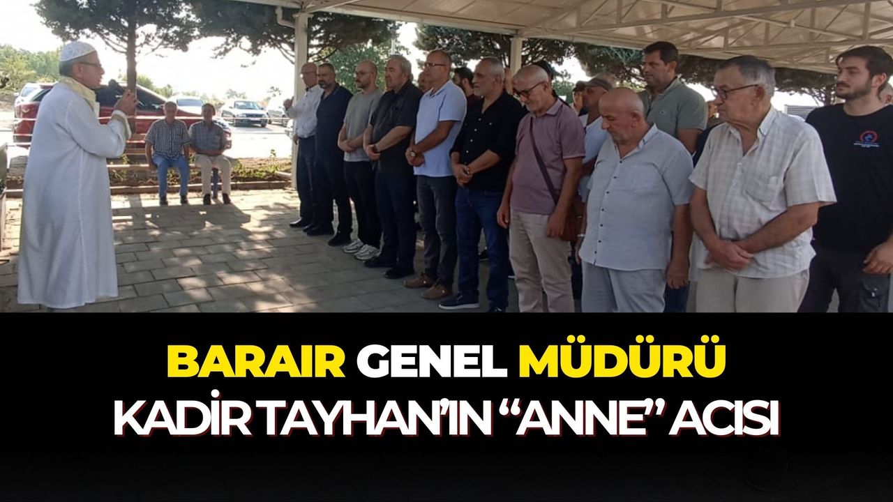 Barair Genel Müdürü Kadir Tayhan’ın “anne” acısı