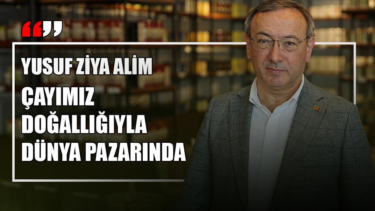 Çaykur Genel Müdürü Alim: Çayımızın kalitesinde iddialıyız