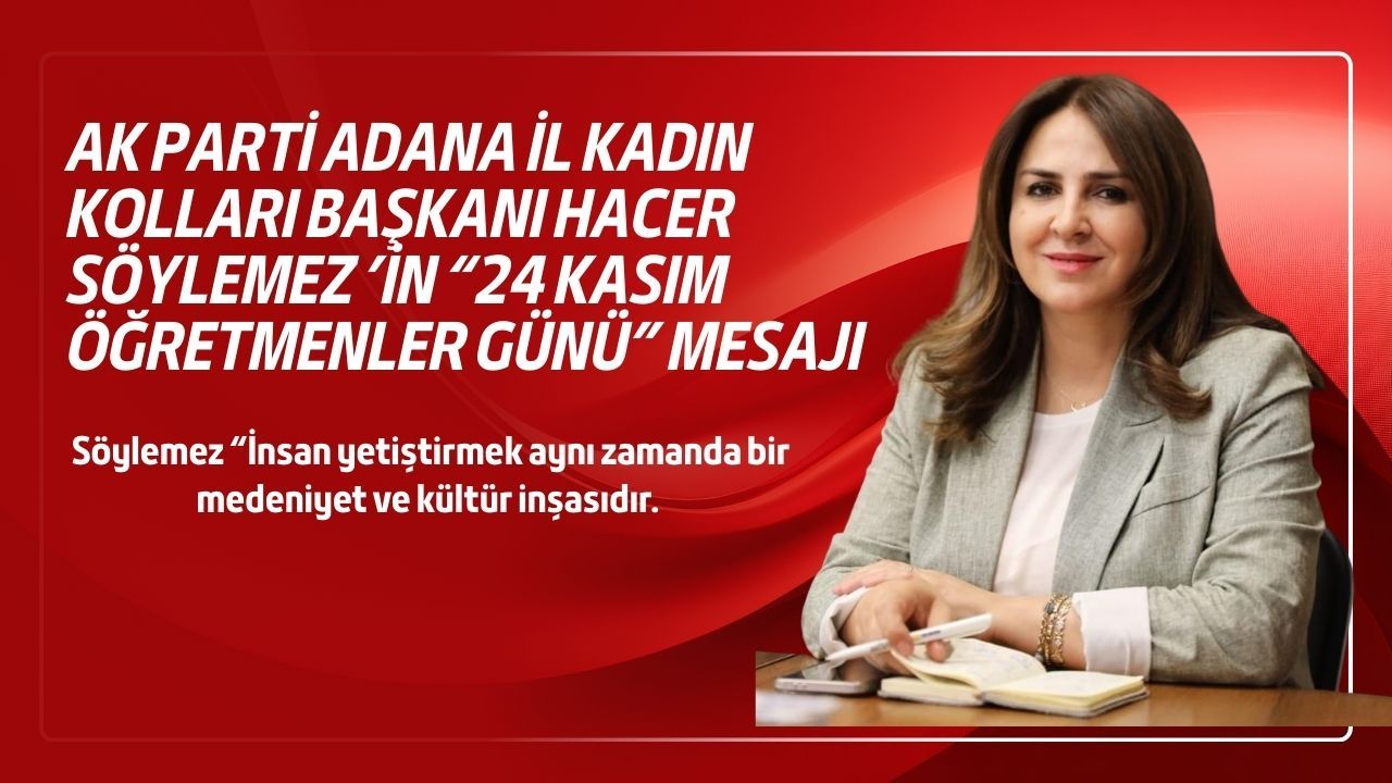 AK Parti Adana İl Kadın Kolları Başkanı Hacer Söylemez’den “24 Kasım Öğretmenler Günü” mesajı