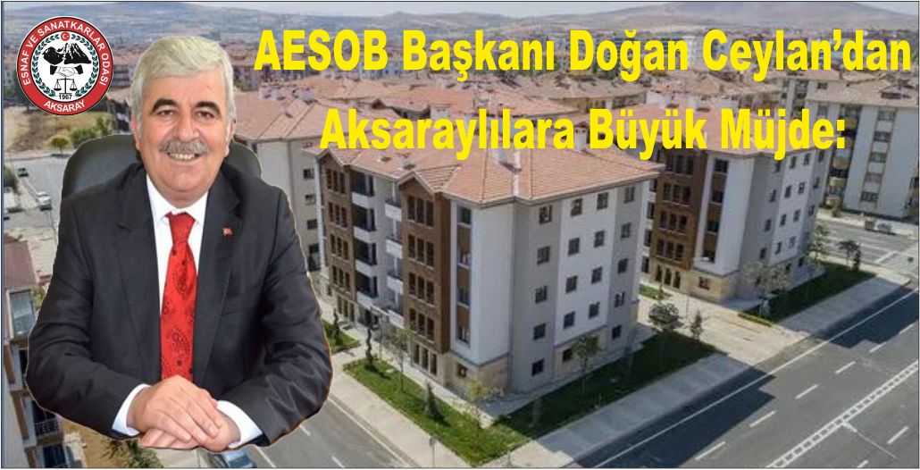 AESOB Başkanı Doğan Ceylan’dan Aksaraylılara Büyük Müjde
