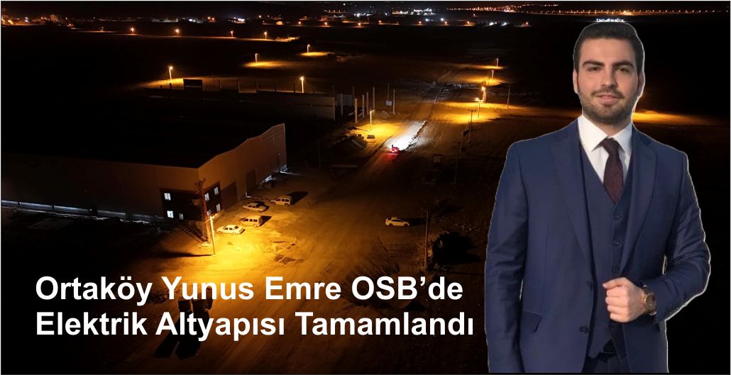 Ortaköy Yunus Emre OSB’de Elektrik Altyapısı Tamamlandı