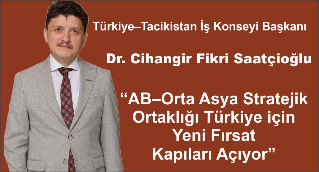 Saatçioğlu: “AB–Orta Asya Stratejik Ortaklığı Türkiye için Yeni Fırsat Kapıları Açıyor”