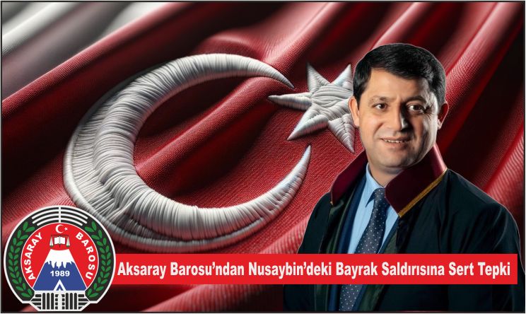 Aksaray Barosu’ndan Nusaybin’deki Bayrak Saldırısına Sert Tepki