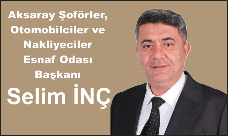 Aksaray Şoförler Odası’nın Yeni Başkanı Selim İnç Oldu