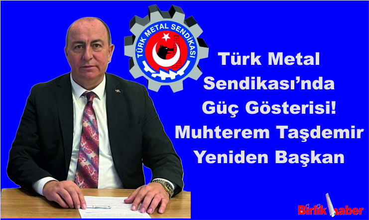 Türk Metal Sendikası’nda Güç Gösterisi! Taşdemir Yeniden Başkan
