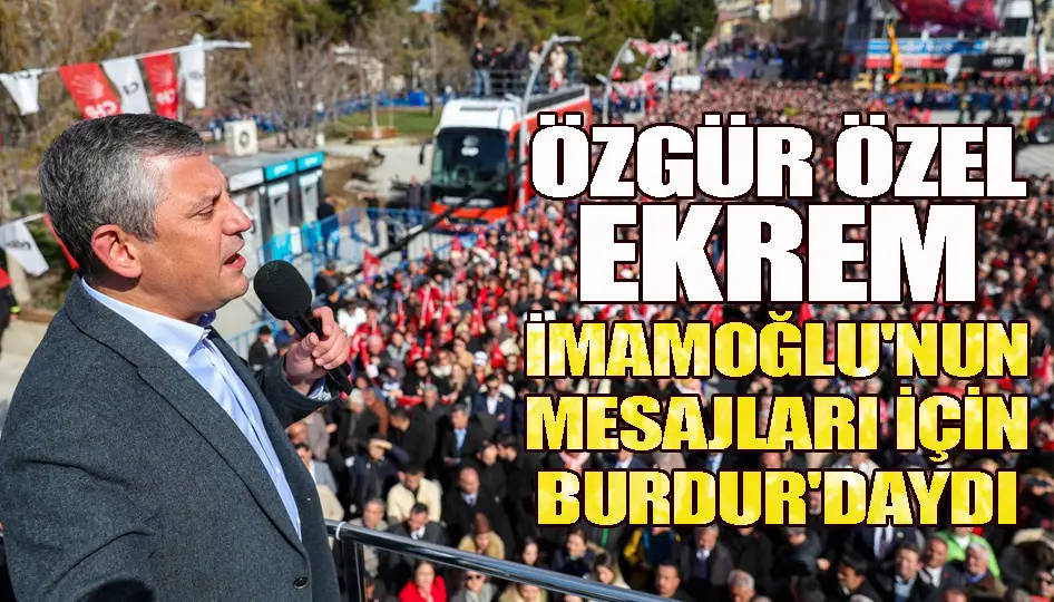 CHP’nin “Millet iradesine sahip çıkıyor” Mitingi Burdur’da