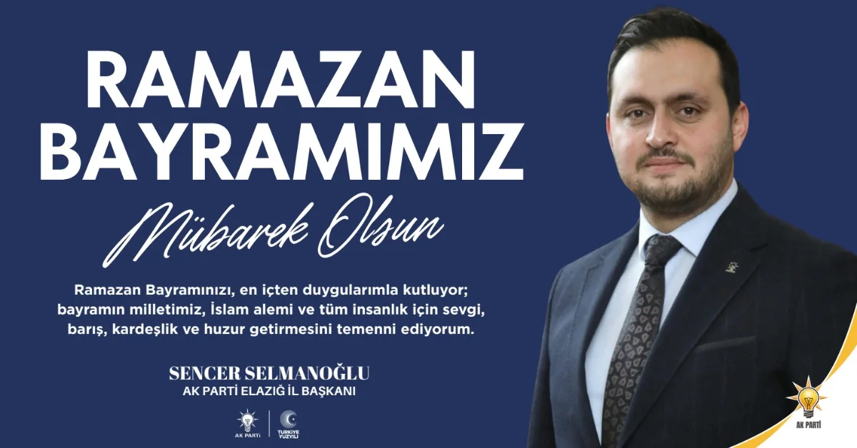 AK Parti Elazığ il Başkanı Selmanoğlu’ndan Ramazan Bayramı mesajı