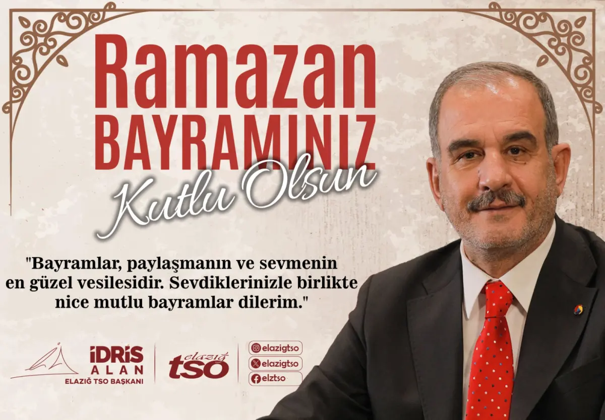 Elazığ Ticaret ve Sanayi Odası Başkanı İdris Alan’ndan Ramazan Bayramı mesajı
