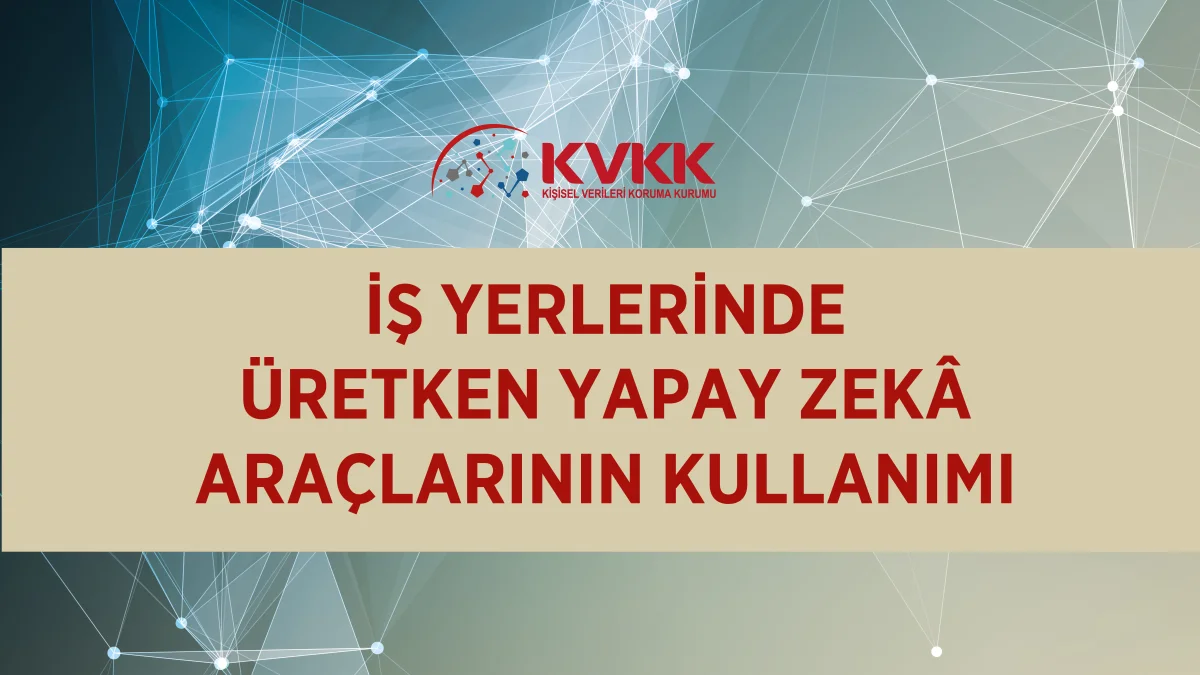 İş yerlerinde üretken yapay zekâ dönemi: KVKK’dan kurumlara yol haritası
