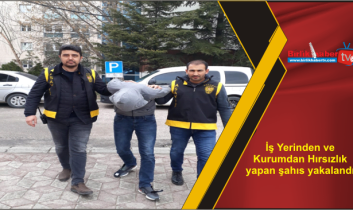 İş Yerinden ve Kurumdan Hırsızlık yapan şahıs yakalandı