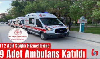 112 Acil Sağlık Hizmetlerine 9 Adet Ambulans Katıldı