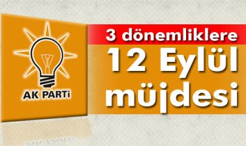 AK Parti’de 3 dönemliklere 12 Eylül müjdesi